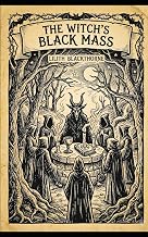 Real Witchcraft: The Witchâ€™s Black Mass: A Complete Guide to the Forbidden Ritual for Solo Practitioners and Covens (Real Witchcraft Spellbooks and Manuals)